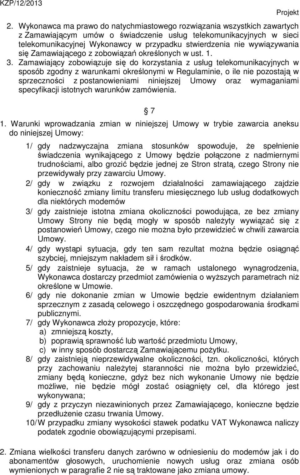 Zamawiający zobowiązuje się do korzystania z usług telekomunikacyjnych w sposób zgodny z warunkami określonymi w Regulaminie, o ile nie pozostają w sprzeczności z postanowieniami niniejszej Umowy