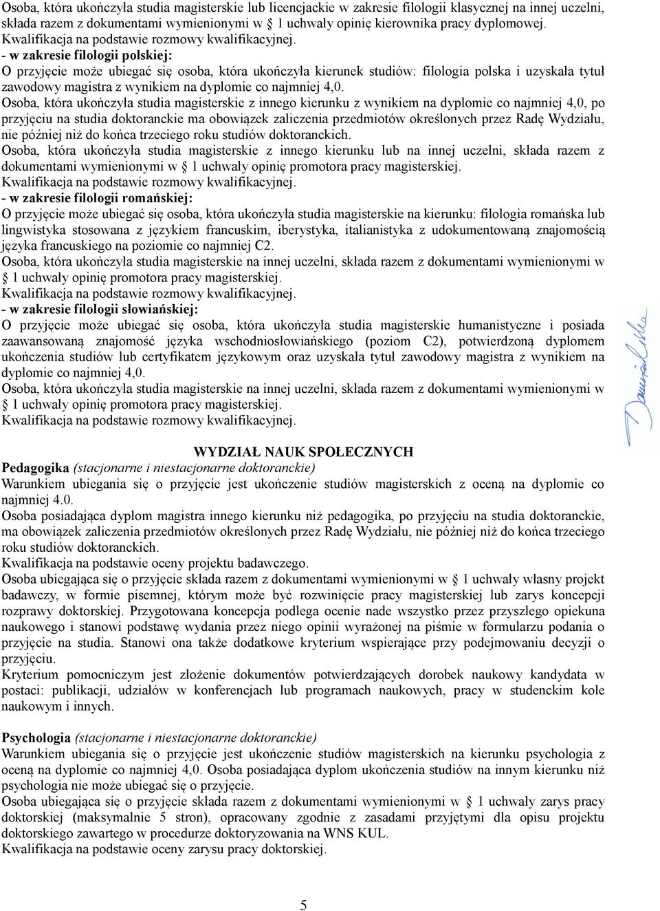 wynikiem na dyplomie co najmniej 4,0, po przyjęciu na studia doktoranckie ma obowiązek zaliczenia przedmiotów określonych przez Radę Wydziału, nie później niż do końca trzeciego roku studiów