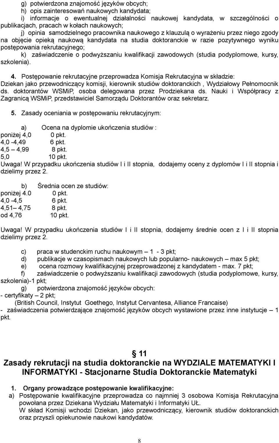 rekrutacyjnego; k) zaświadczenie o podwyższaniu kwalifikacji zawodowych (studia podyplomowe, kursy, szkolenia). 4.