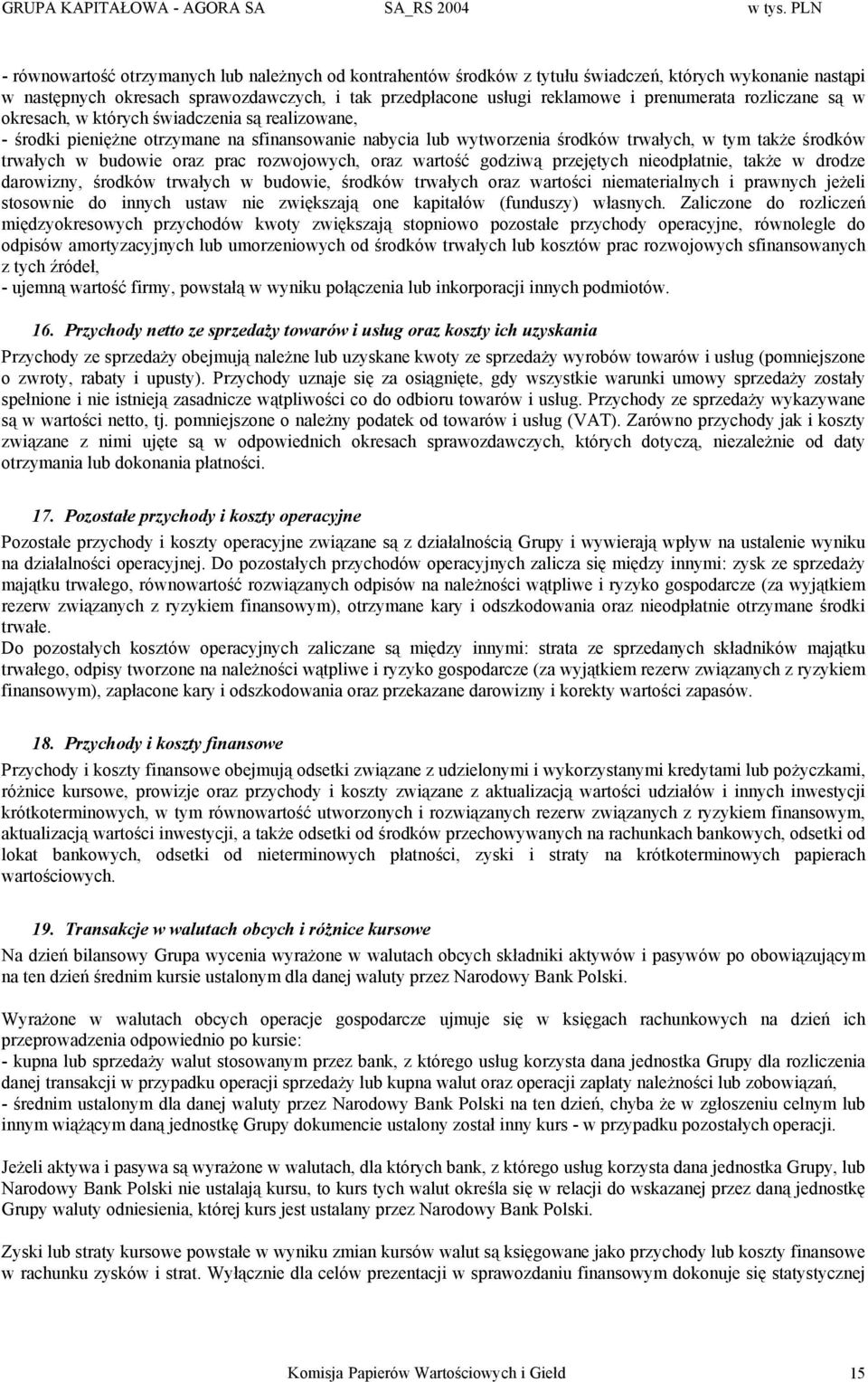 prenumerata rozliczane są w okresach, w których świadczenia są realizowane, - środki pieniężne otrzymane na sfinansowanie nabycia lub wytworzenia środków trwałych, w tym także środków trwałych w