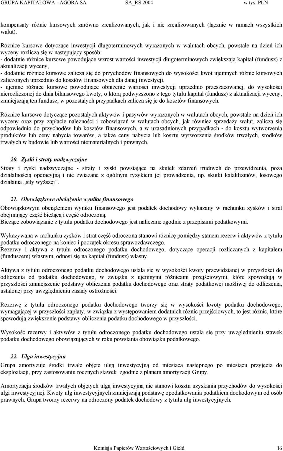 wartości inwestycji długoterminowych zwiększają kapitał (fundusz) z aktualizacji wyceny, - dodatnie różnice kursowe zalicza się do przychodów finansowych do wysokości kwot ujemnych różnic kursowych