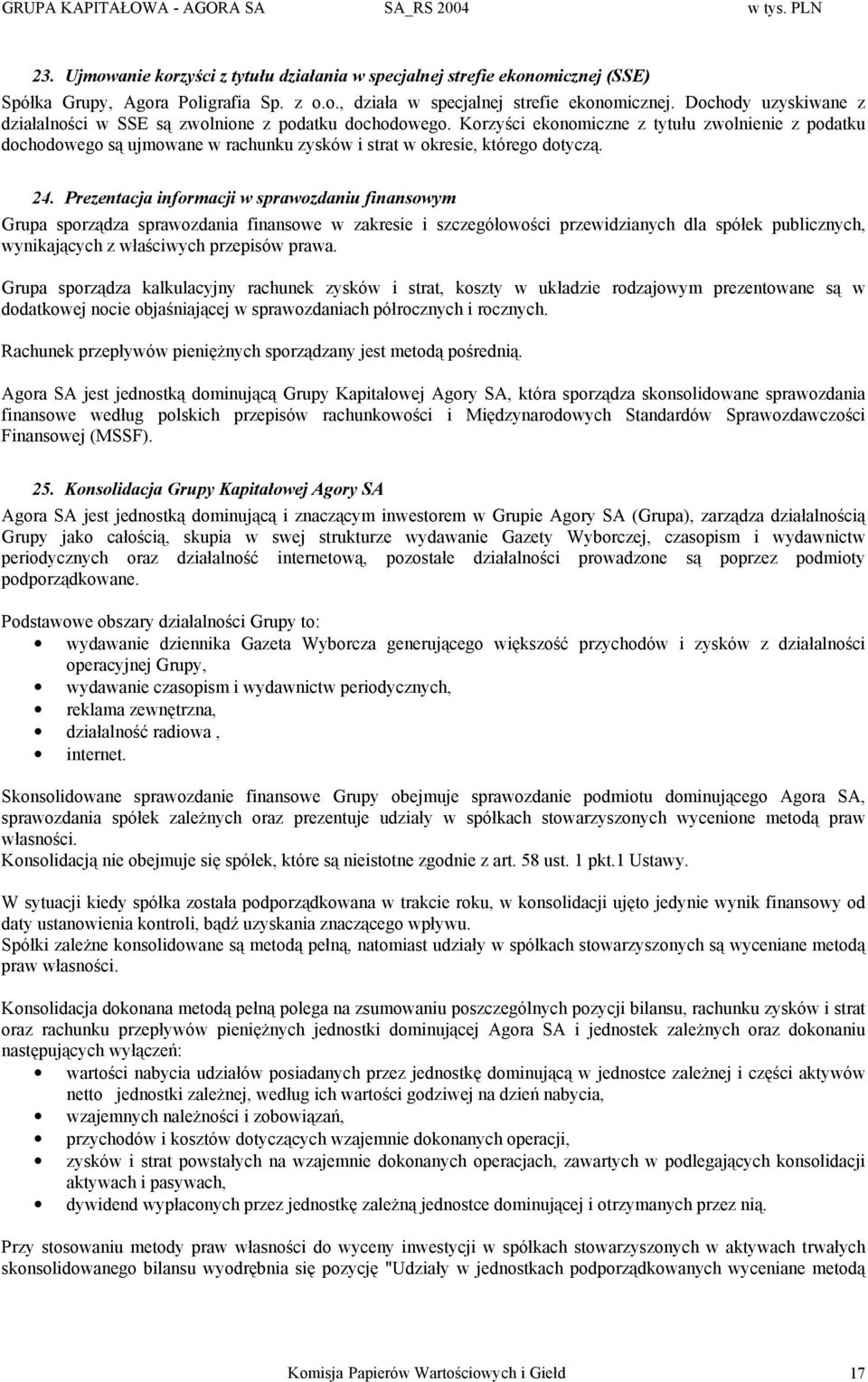 Korzyści ekonomiczne z tytułu zwolnienie z podatku dochodowego są ujmowane w rachunku zysków i strat w okresie, którego dotyczą. 24.