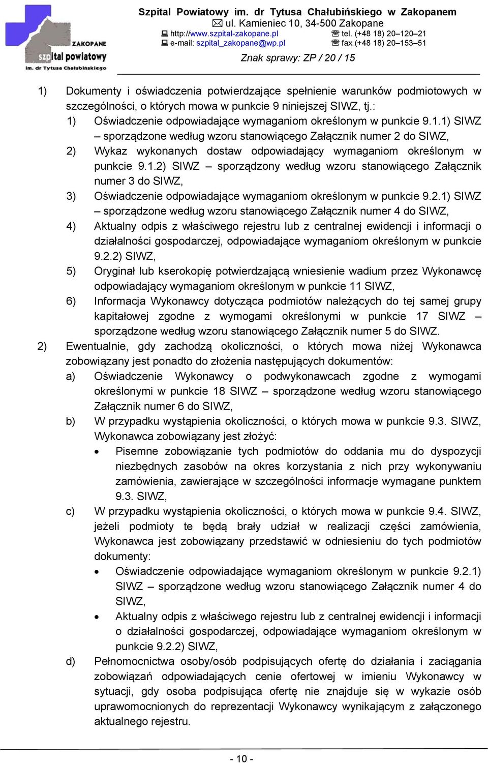 1.2) SIWZ sporządzony według wzoru stanowiącego Załącznik numer 3 do SIWZ, 3) Oświadczenie odpowiadające wymaganiom określonym w punkcie 9.2.1) SIWZ sporządzone według wzoru stanowiącego Załącznik