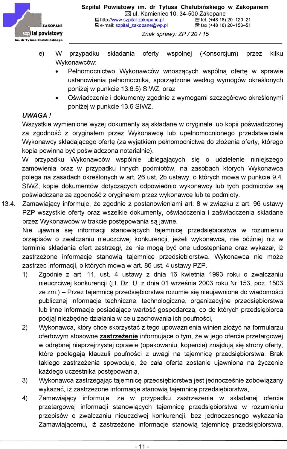 Wszystkie wymienione wyżej dokumenty są składane w oryginale lub kopii poświadczonej za zgodność z oryginałem przez Wykonawcę lub upełnomocnionego przedstawiciela Wykonawcy składającego ofertę (za