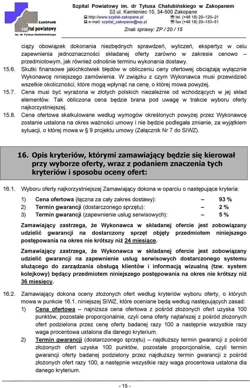 W związku z czym Wykonawca musi przewidzieć wszelkie okoliczności, które mogą wpłynąć na cenę, o której mowa powyżej. 15.7.