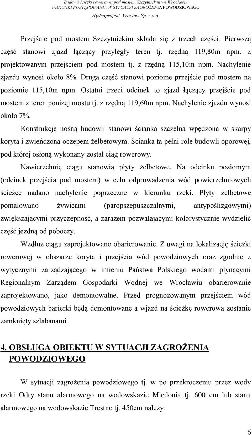 Ostatni trzeci odcinek to zjazd łączący przejście pod mostem z teren poniżej mostu tj. z rzędną 119,60m npm. Nachylenie zjazdu wynosi około 7%.