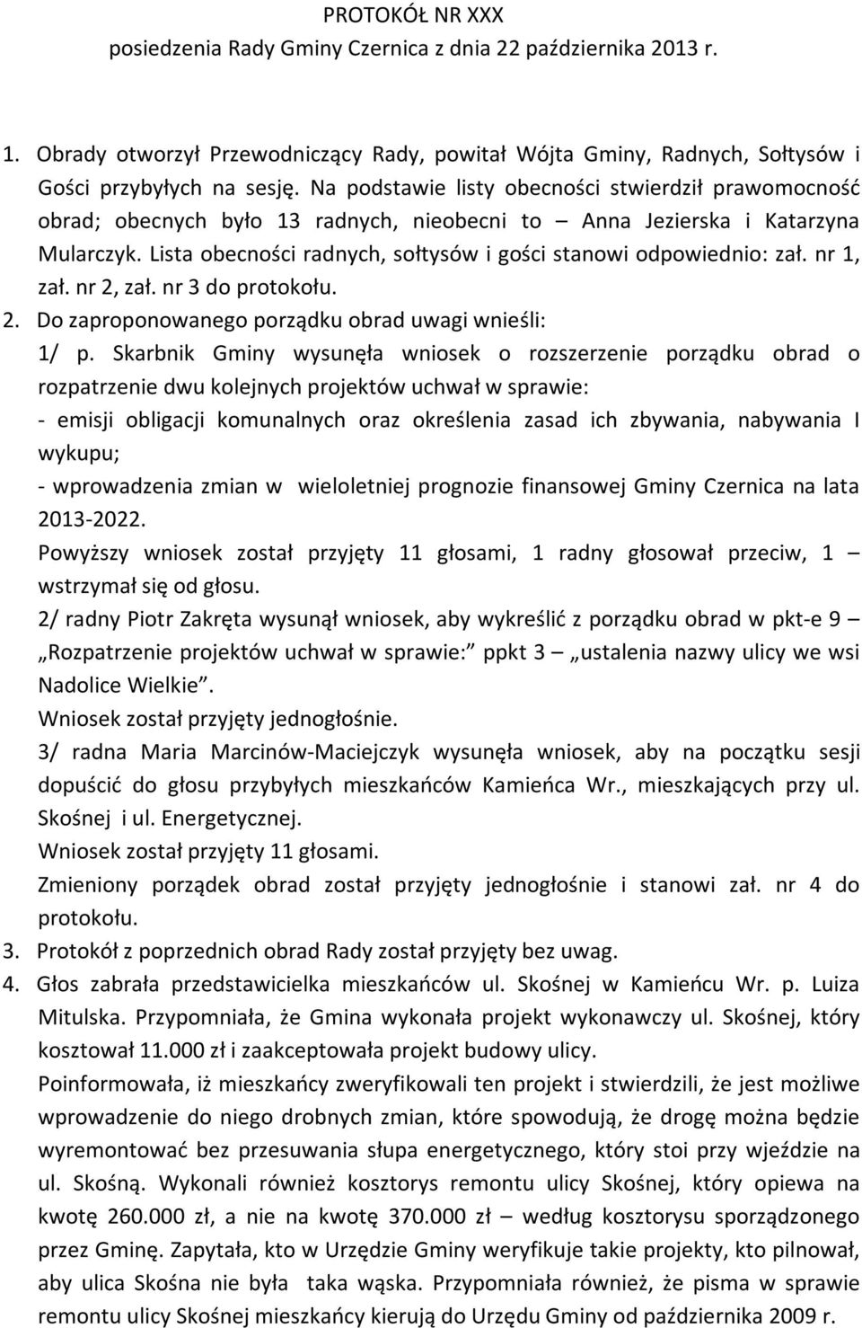 Lista obecności radnych, sołtysów i gości stanowi odpowiednio: zał. nr 1, zał. nr 2, zał. nr 3 do protokołu. 2. Do zaproponowanego porządku obrad uwagi wnieśli: 1/ p.