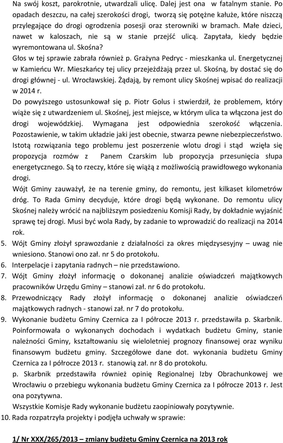 Małe dzieci, nawet w kaloszach, nie są w stanie przejść ulicą. Zapytała, kiedy będzie wyremontowana ul. Skośna? Głos w tej sprawie zabrała również p. Grażyna Pedryc - mieszkanka ul.