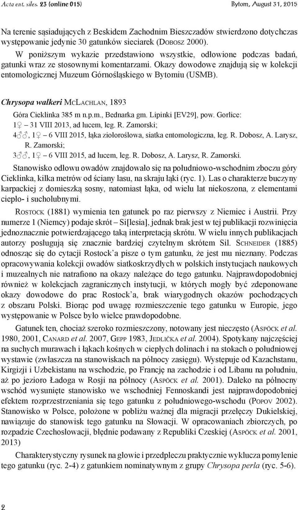 Okazy dowodowe znajdują się w kolekcji entomologicznej Muzeum Górnośląskiego w Bytomiu (USMB). Chrysopa walkeri McLachlan, 1893 Góra Cieklinka 385 m n.p.m., Bednarka gm. Lipinki [EV29], pow.