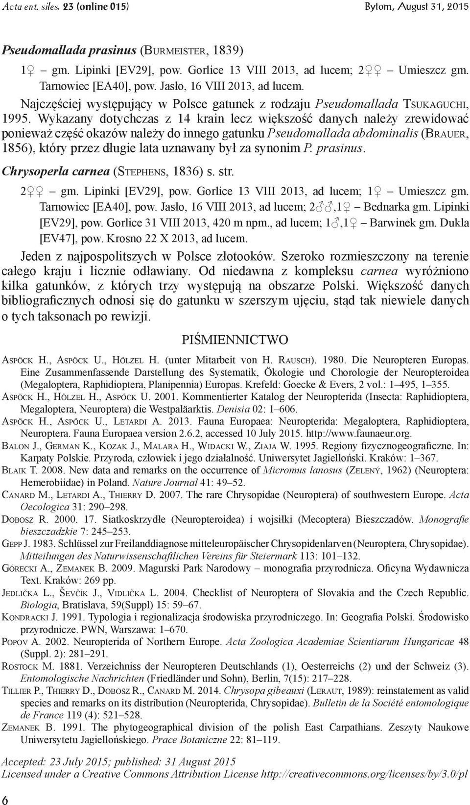 Wykazany dotychczas z 14 krain lecz większość danych należy zrewidować ponieważ część okazów należy do innego gatunku Pseudomallada abdominalis (Brauer, 1856), który przez długie lata uznawany był za