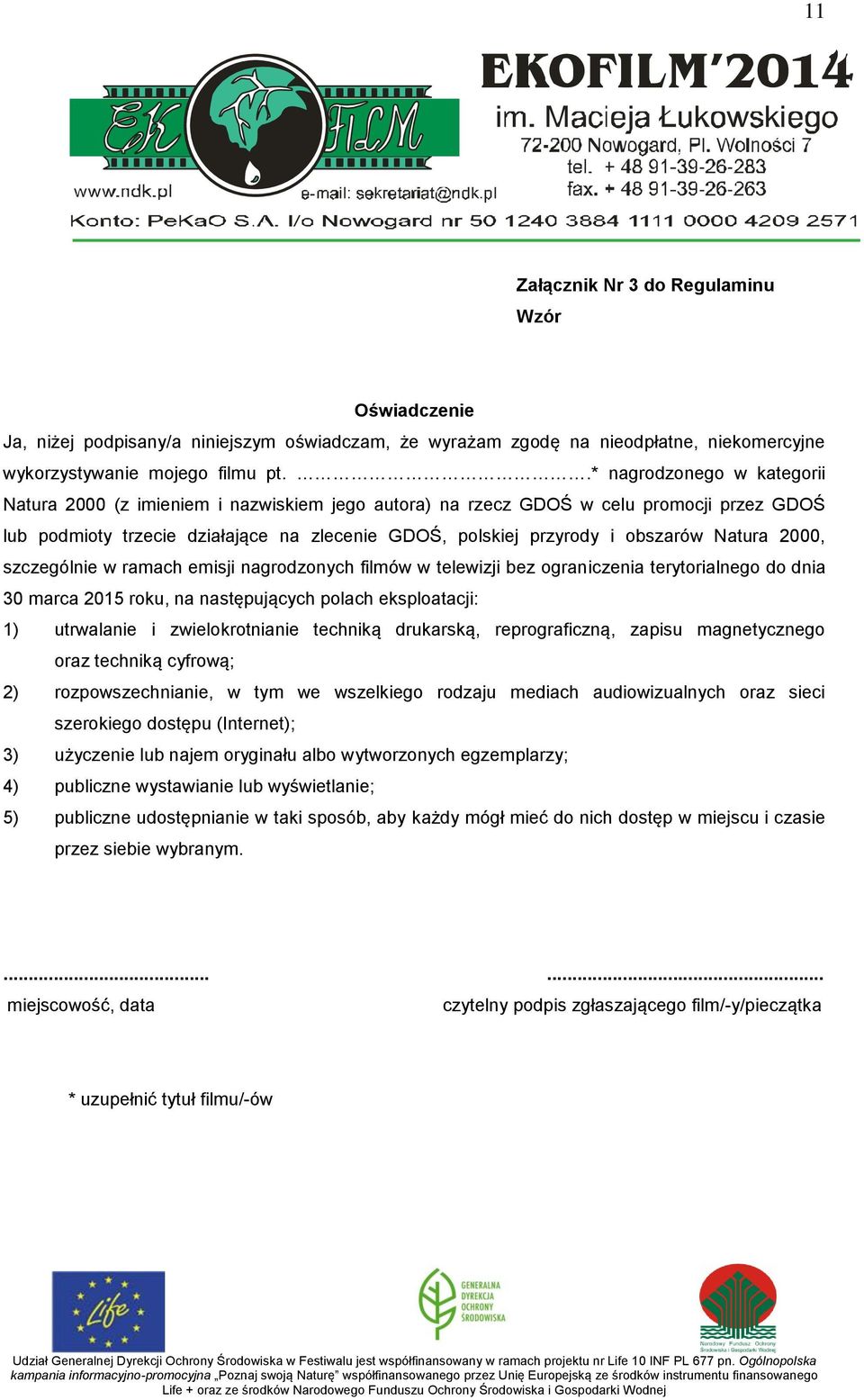 Natura 2000, szczególnie w ramach emisji nagrodzonych filmów w telewizji bez ograniczenia terytorialnego do dnia 30 marca 2015 roku, na następujących polach eksploatacji: 1) utrwalanie i