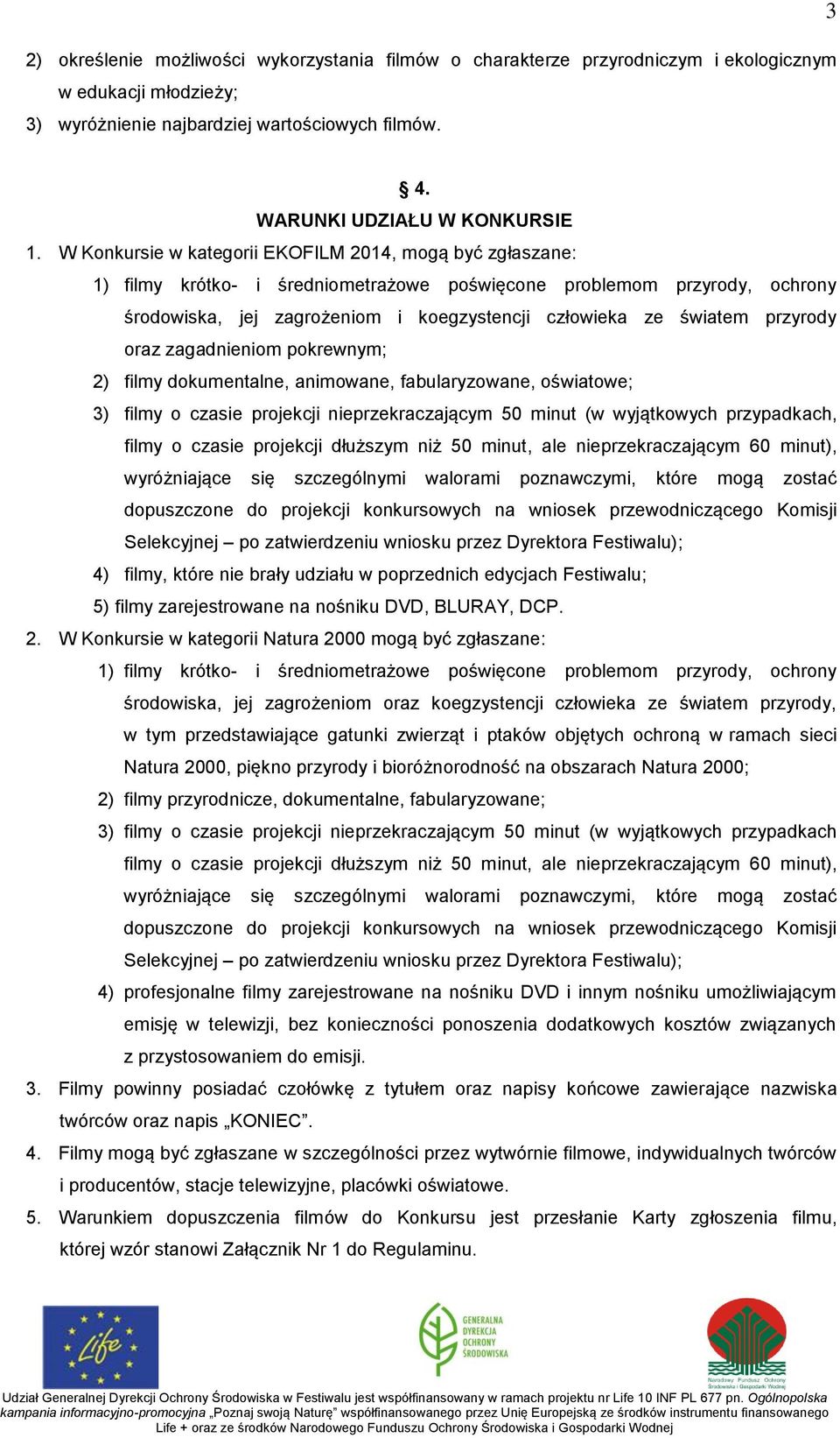 przyrody oraz zagadnieniom pokrewnym; 2) filmy dokumentalne, animowane, fabularyzowane, oświatowe; 3) filmy o czasie projekcji nieprzekraczającym 50 minut (w wyjątkowych przypadkach, filmy o czasie