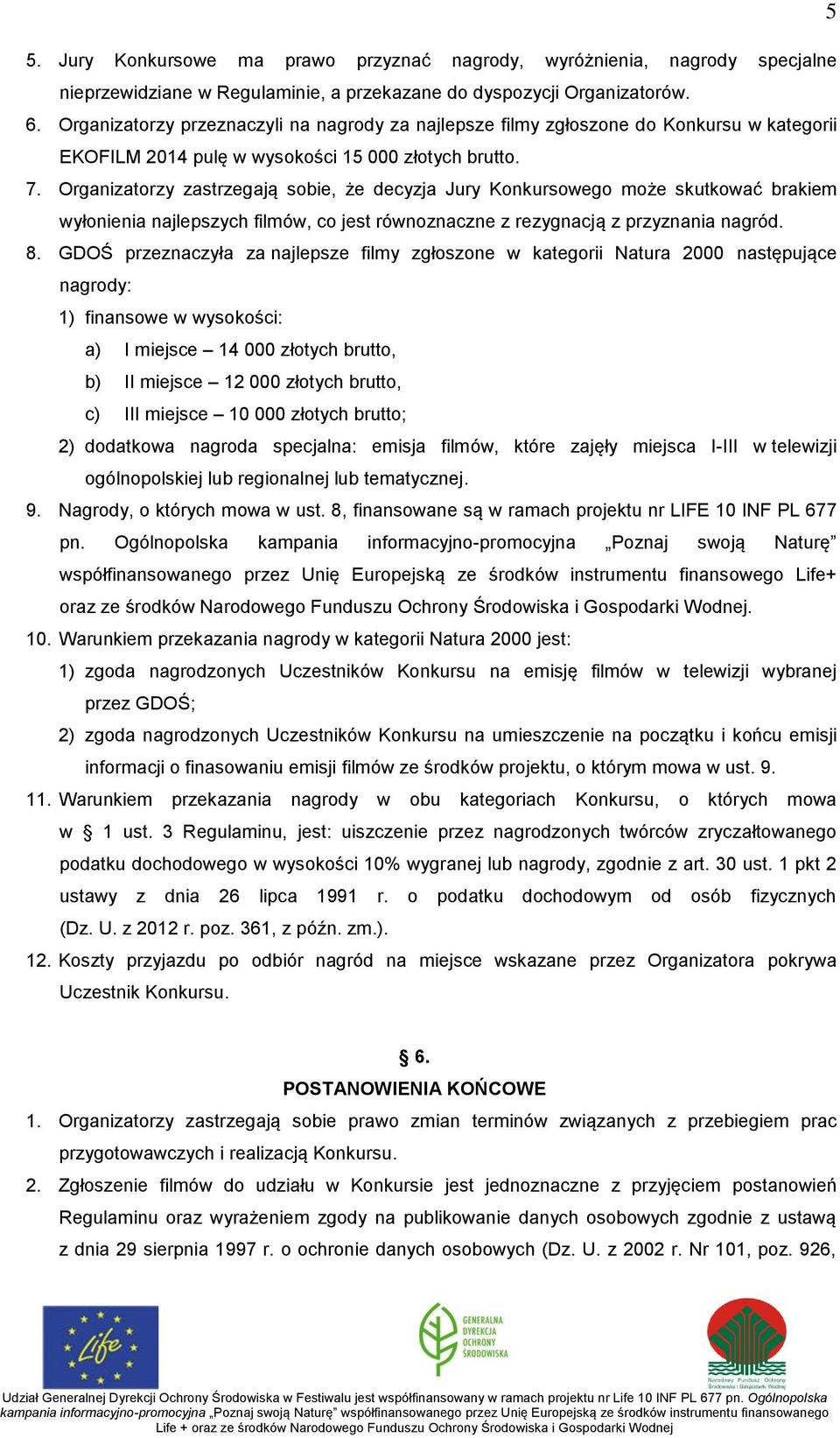 Organizatorzy zastrzegają sobie, że decyzja Jury Konkursowego może skutkować brakiem wyłonienia najlepszych filmów, co jest równoznaczne z rezygnacją z przyznania nagród. 8.