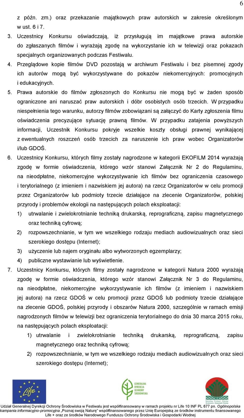 Festiwalu. 4. Przeglądowe kopie filmów DVD pozostają w archiwum Festiwalu i bez pisemnej zgody ich autorów mogą być wykorzystywane do pokazów niekomercyjnych: promocyjnych i edukacyjnych. 5.