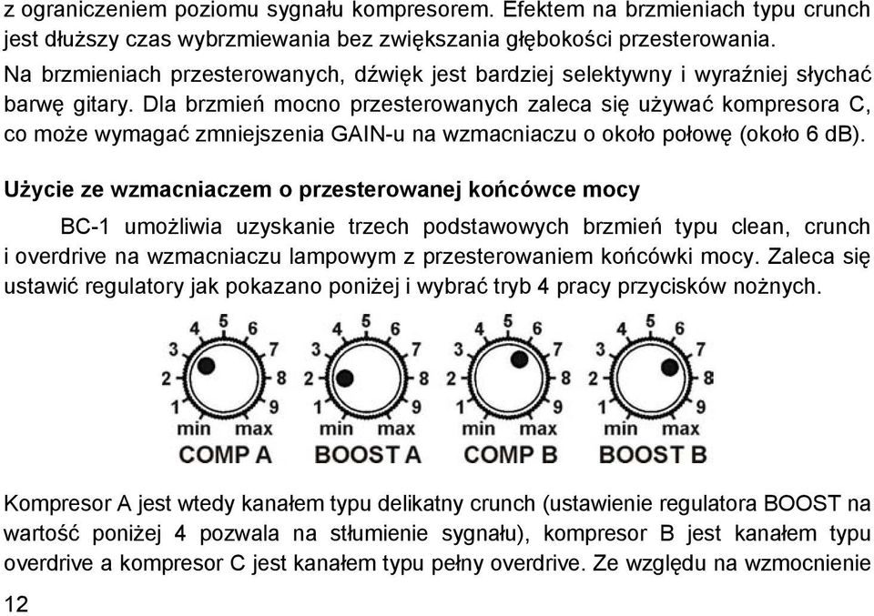 Dla brzmień mocno przesterowanych zaleca się używać kompresora C, co może wymagać zmniejszenia GAIN-u na wzmacniaczu o około połowę (około 6 db).