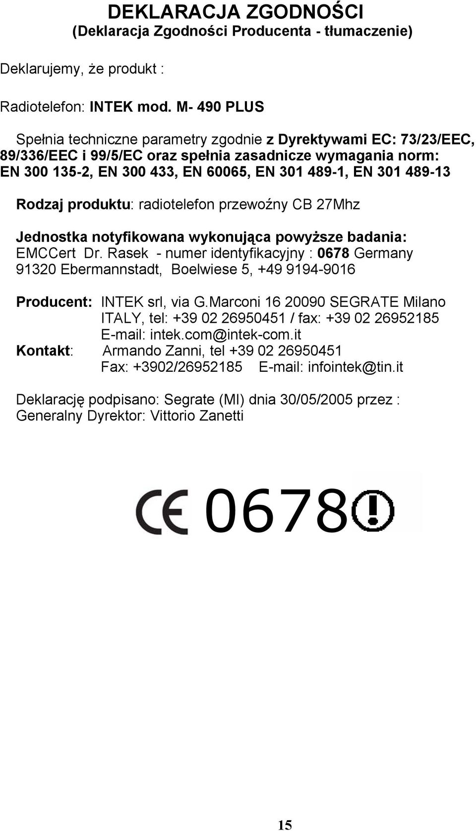 489-13 Rodzaj produktu: radiotelefon przewoźny CB 27Mhz Jednostka notyfikowana wykonująca powyższe badania: EMCCert Dr.