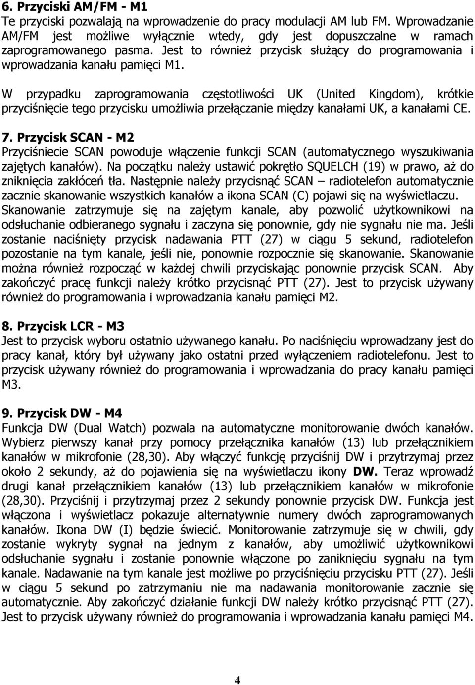 W przypadku zaprogramowania częstotliwości UK (United Kingdom), krótkie przyciśnięcie tego przycisku umożliwia przełączanie między kanałami UK, a kanałami CE. 7.