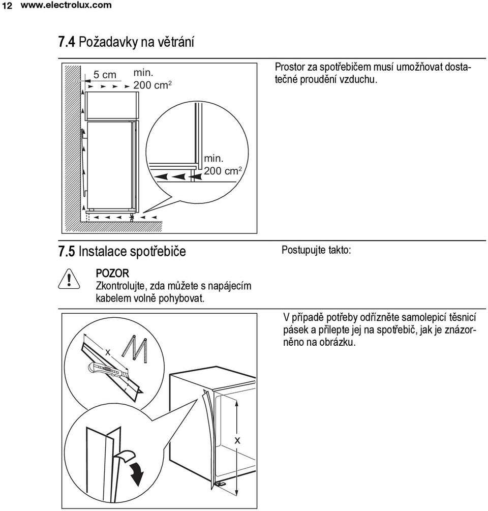 5 Instalace spotřebiče POZOR Zkontrolujte, zda můžete s napájecím kabelem volně pohybovat.