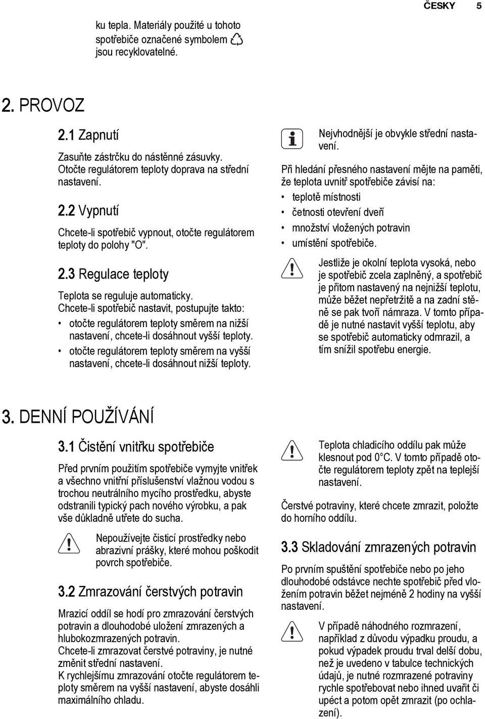 Chcete-li spotřebič nastavit, postupujte takto: otočte regulátorem teploty směrem na nižší nastavení, chcete-li dosáhnout vyšší teploty.