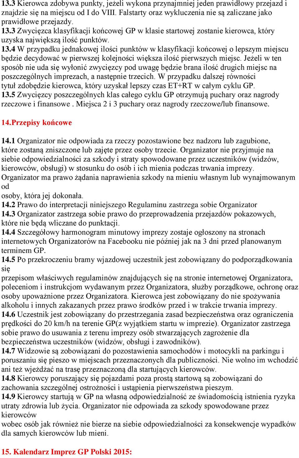 4 W przypadku jednakowej ilości punktów w klasyfikacji końcowej o lepszym miejscu będzie decydować w pierwszej kolejności większa ilość pierwszych miejsc.