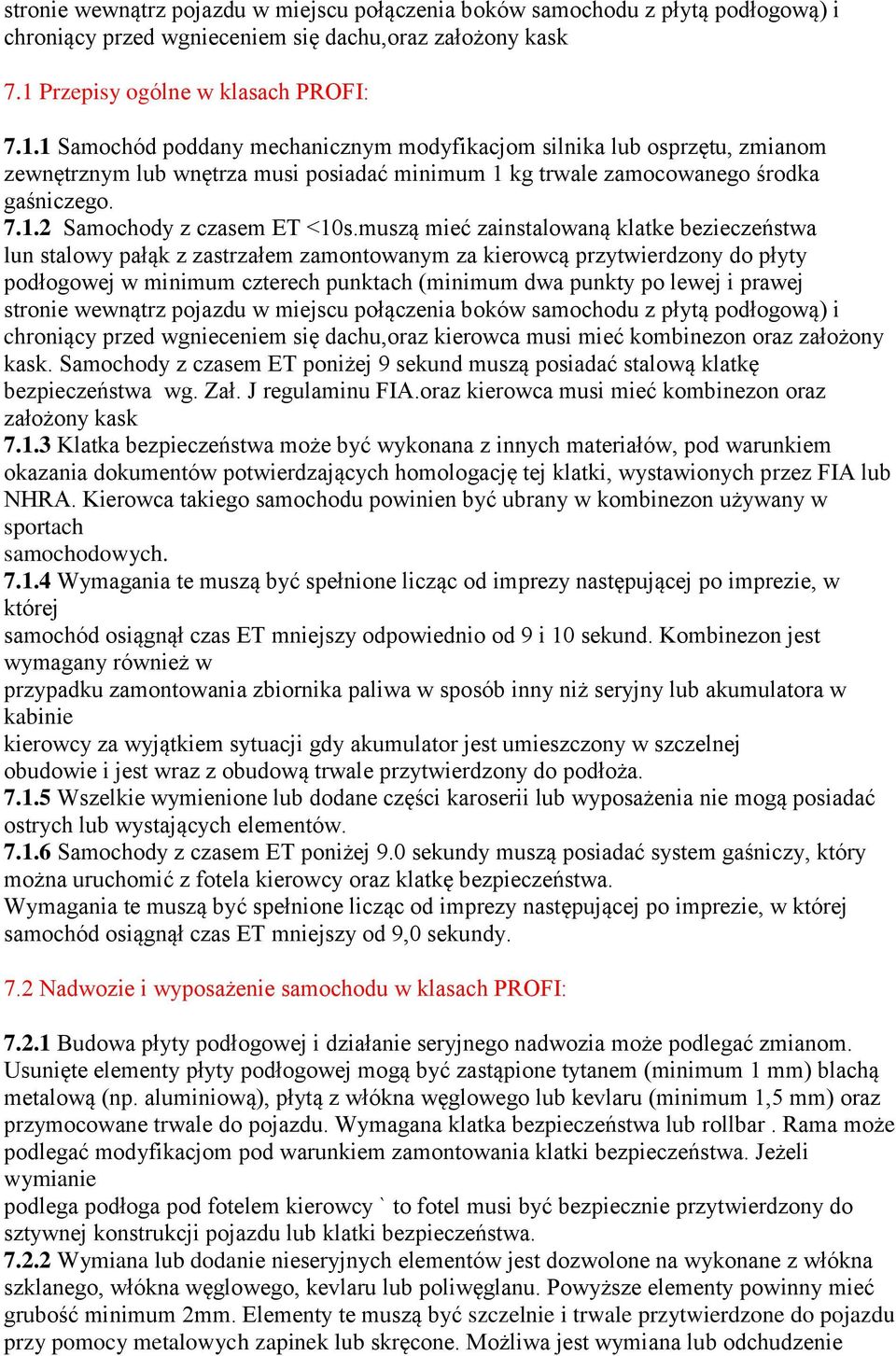 1 Samochód poddany mechanicznym modyfikacjom silnika lub osprzętu, zmianom zewnętrznym lub wnętrza musi posiadać minimum 1 kg trwale zamocowanego środka gaśniczego. 7.1.2 Samochody z czasem ET <10s.