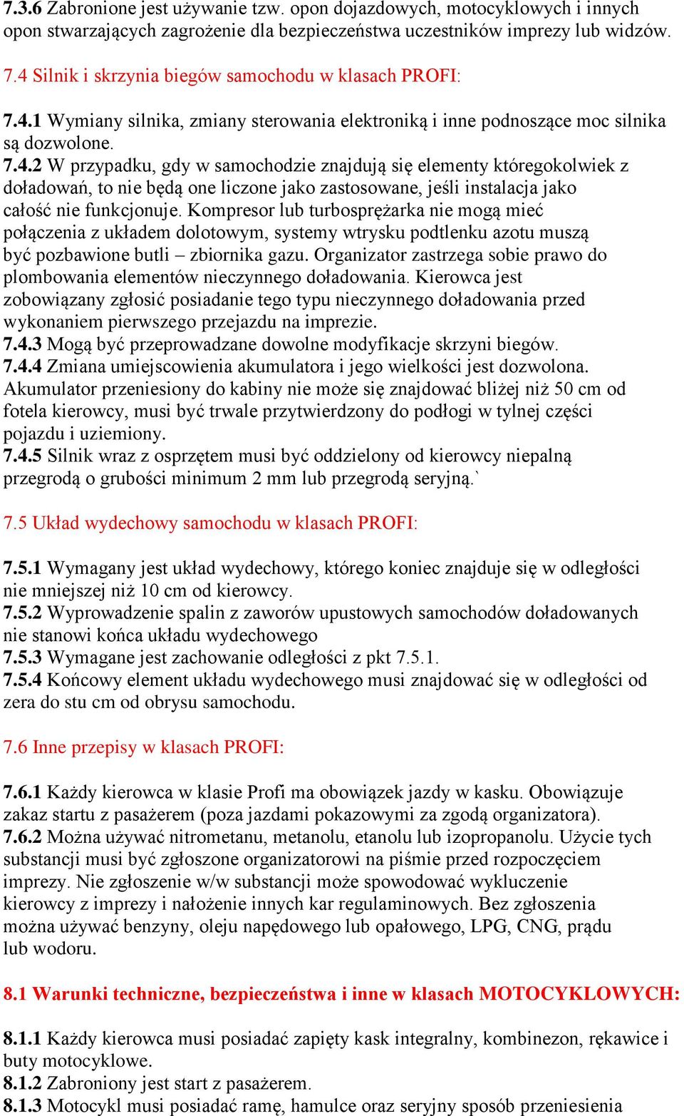 Kompresor lub turbosprężarka nie mogą mieć połączenia z układem dolotowym, systemy wtrysku podtlenku azotu muszą być pozbawione butli zbiornika gazu.