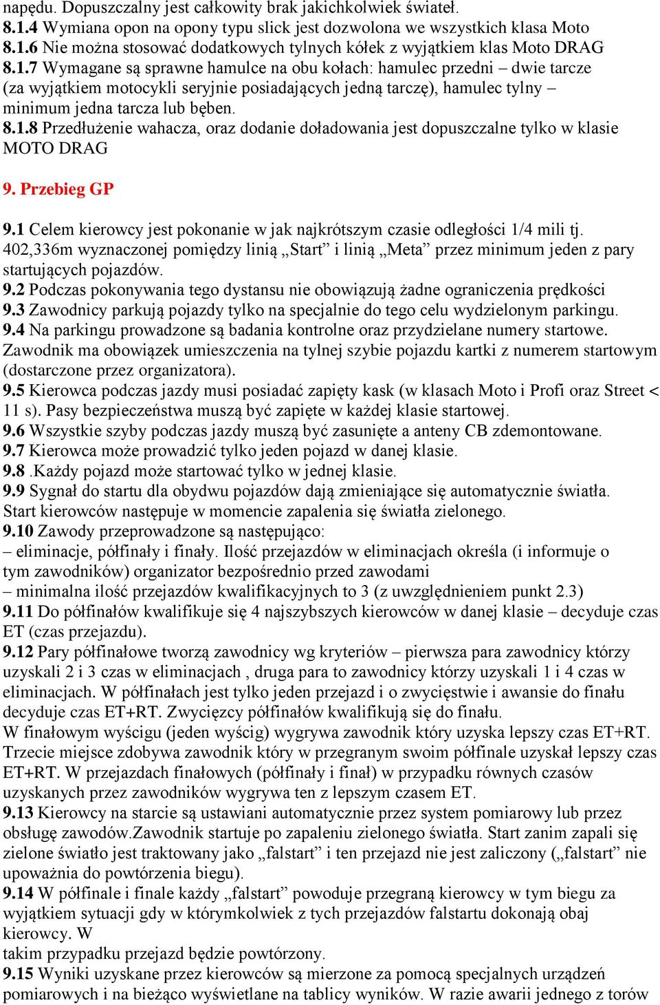 Przebieg GP 9.1 Celem kierowcy jest pokonanie w jak najkrótszym czasie odległości 1/4 mili tj. 402,336m wyznaczonej pomiędzy linią Start i linią Meta przez minimum jeden z pary startujących pojazdów.