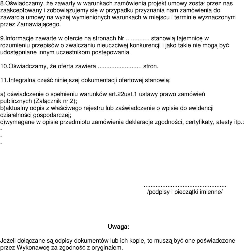 .. stanowią tajemnicę w rozumieniu przepisów o zwalczaniu nieuczciwej konkurencji i jako takie nie mogą być udostępniane innym uczestnikom postępowania. 10.Oświadczamy, że oferta zawiera... stron. 11.