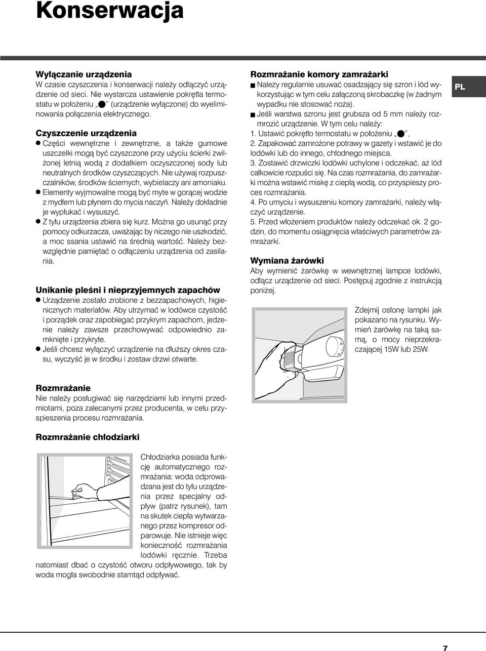 Czyszczenie urzàdzenia l Cz Êci wewn trzne i zewn trzne, a tak e gumowe uszczelki mogà byç czyszczone przy u yciu Êcierki zwil- onej letnià wodà z dodatkiem oczyszczonej sody lub neutralnych Êrodków
