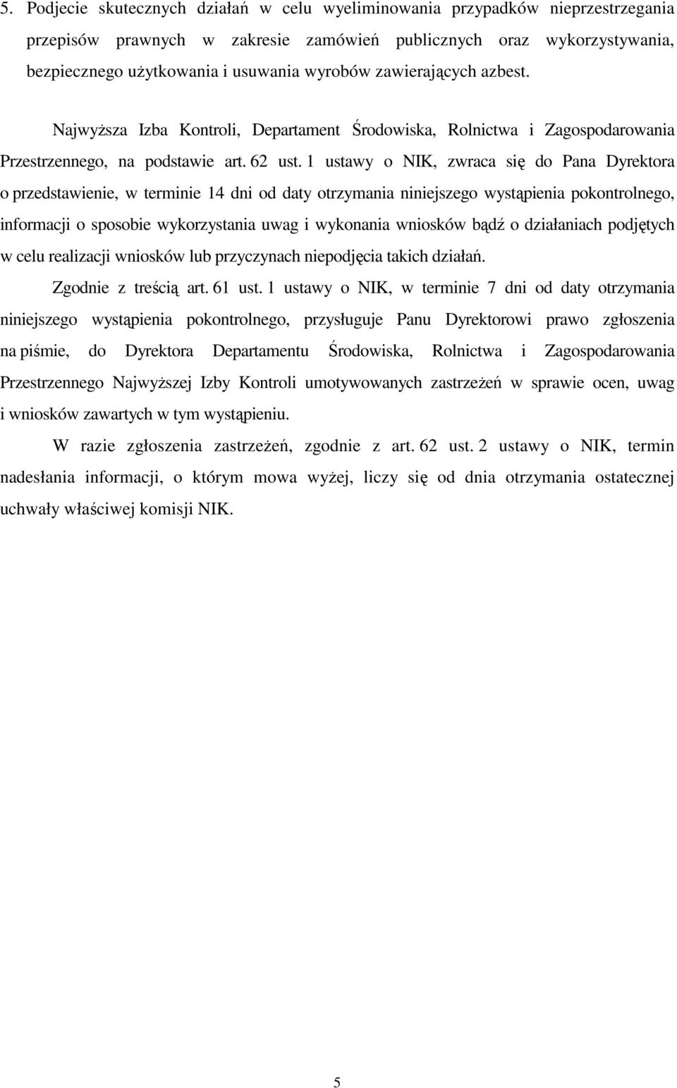 1 ustawy o NIK, zwraca się do Pana Dyrektora o przedstawienie, w terminie 14 dni od daty otrzymania niniejszego wystąpienia pokontrolnego, informacji o sposobie wykorzystania uwag i wykonania