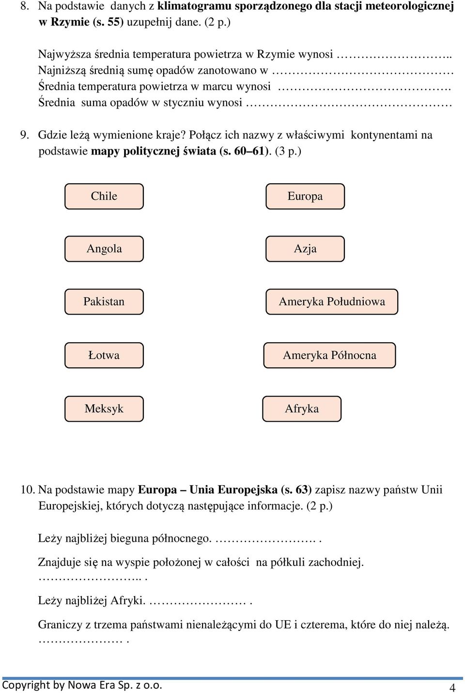 Połącz ich nazwy z właściwymi kontynentami na podstawie mapy politycznej świata (s. 60 61). (3 p.) Chile Europa Angola Azja Pakistan Ameryka Południowa Łotwa Ameryka Północna Meksyk Afryka 10.