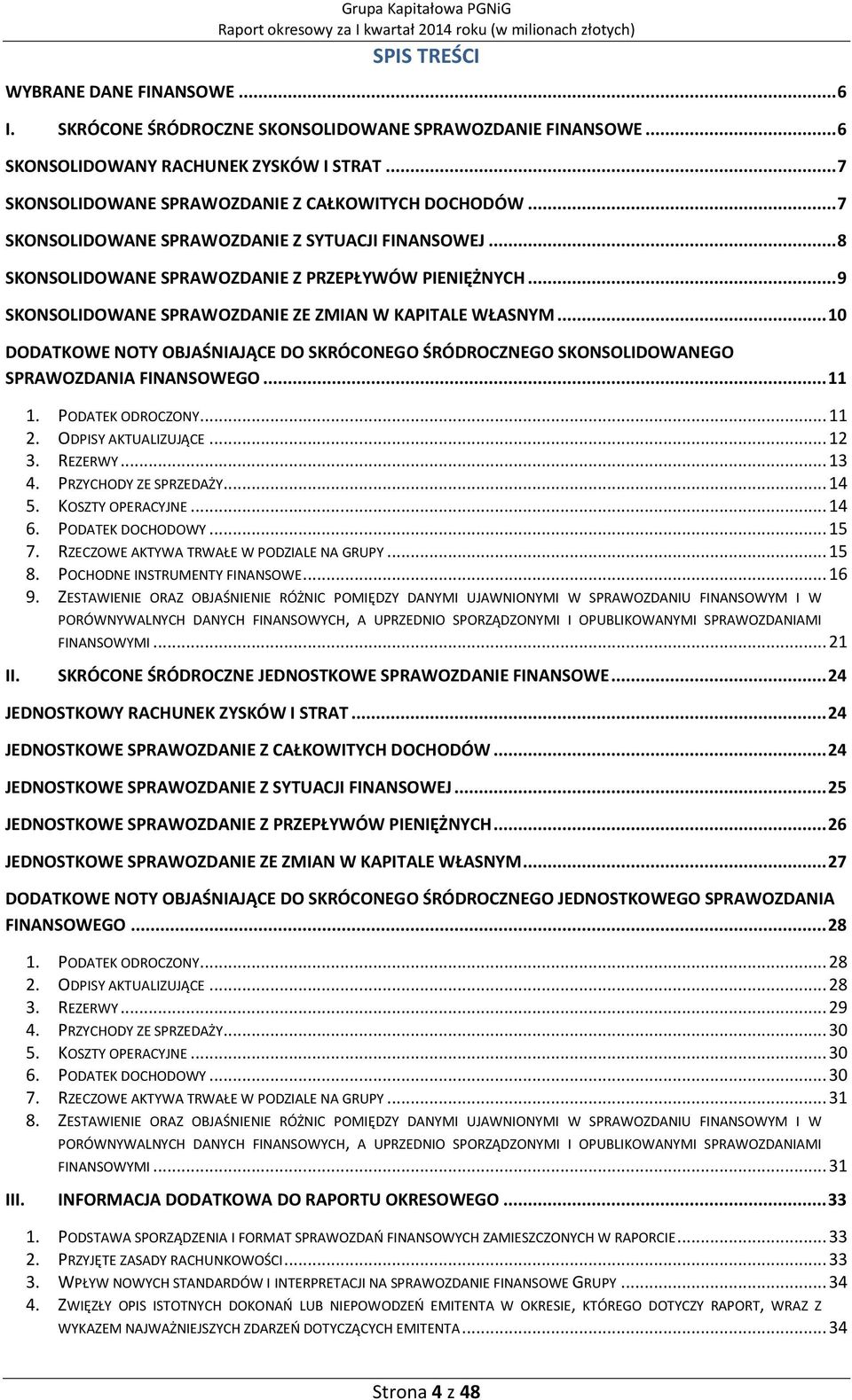 .. 10 DODATKOWE NOTY OBJAŚNIAJĄCE DO SKRÓCONEGO ŚRÓDROCZNEGO SKONSOLIDOWANEGO SPRAWOZDANIA FINANSOWEGO... 11 1. PODATEK ODROCZONY... 11 2. ODPISY AKTUALIZUJĄCE... 12 3. REZERWY... 13 4.