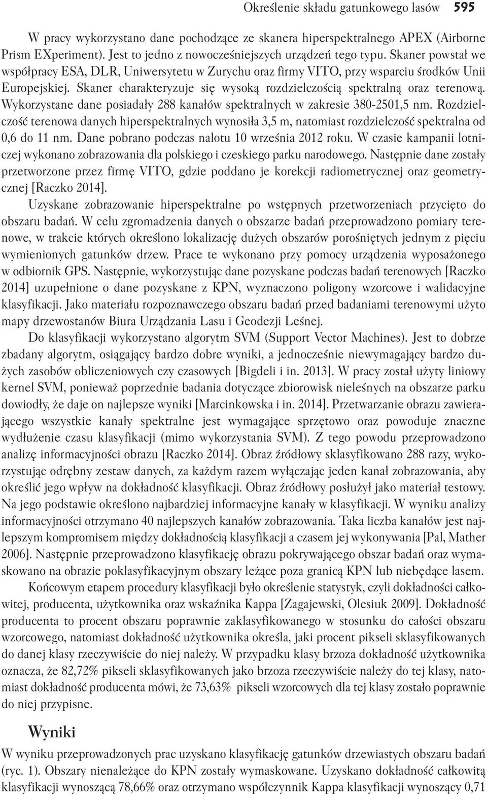 Wykorzystane dane posiadały 288 kanałów spektralnych w zakresie 380 2501,5 nm. Rozdziel czość terenowa danych hiperspektralnych wynosiła 3,5 m, natomiast rozdzielczość spektralna od 0,6 do 11 nm.