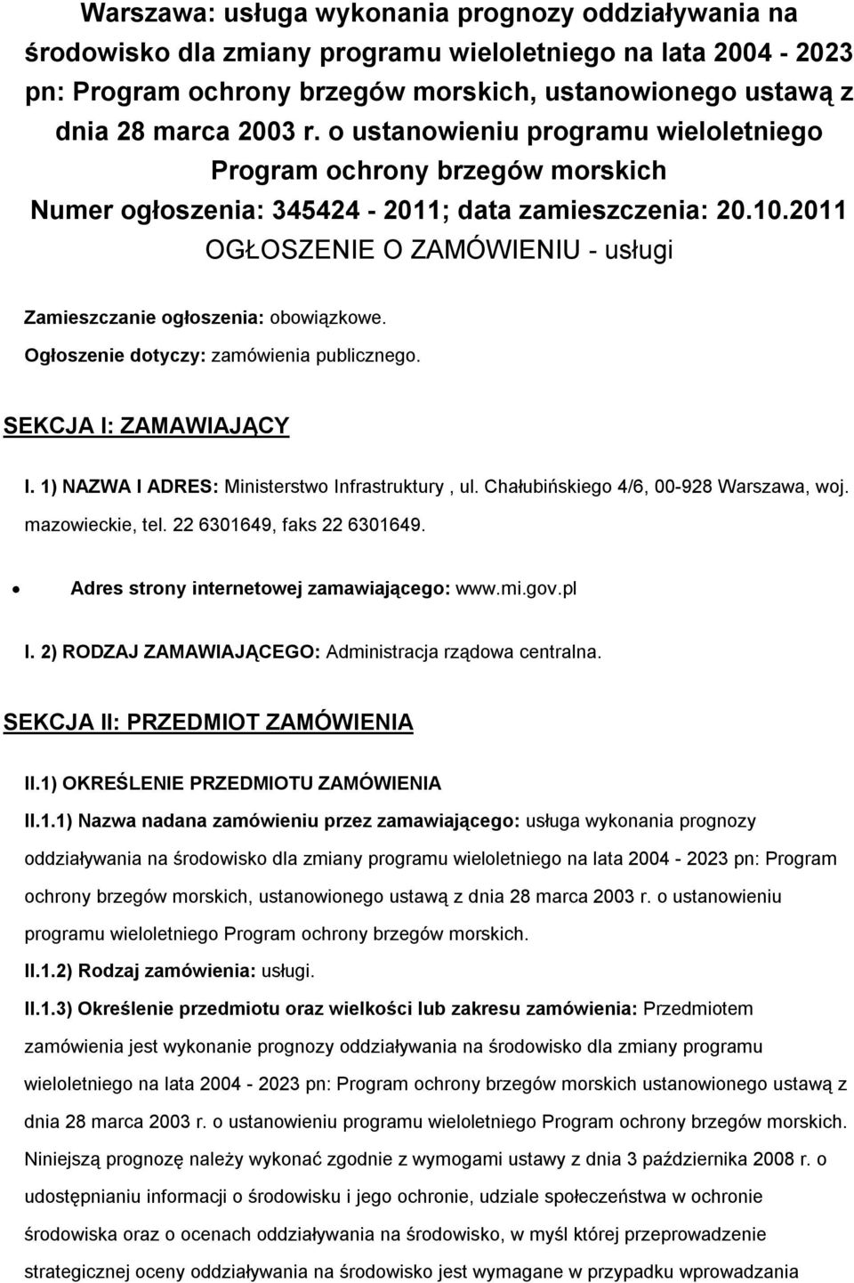 Ogłszenie dtyczy: zamówienia publiczneg. SEKCJA I: ZAMAWIAJĄCY I. 1) NAZWA I ADRES: Ministerstw Infrastruktury, ul. Chałubińskieg 4/6, 00-928 Warszawa, wj. mazwieckie, tel.