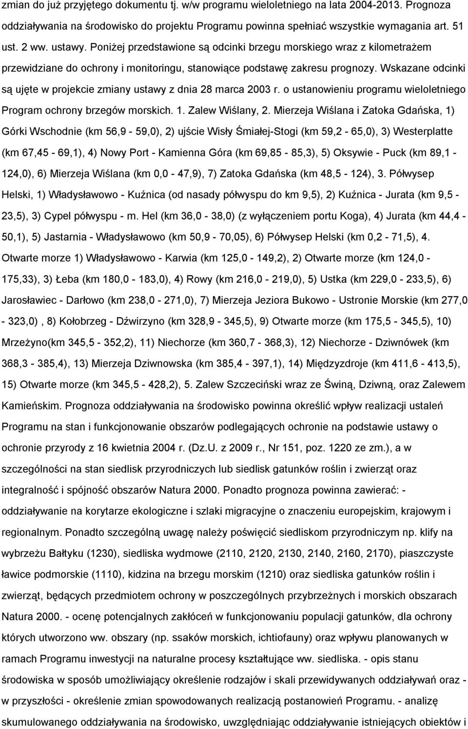 Wskazane dcinki są ujęte w prjekcie zmiany ustawy z dnia 28 marca 2003 r. ustanwieniu prgramu wielletnieg Prgram chrny brzegów mrskich. 1. Zalew Wiślany, 2.