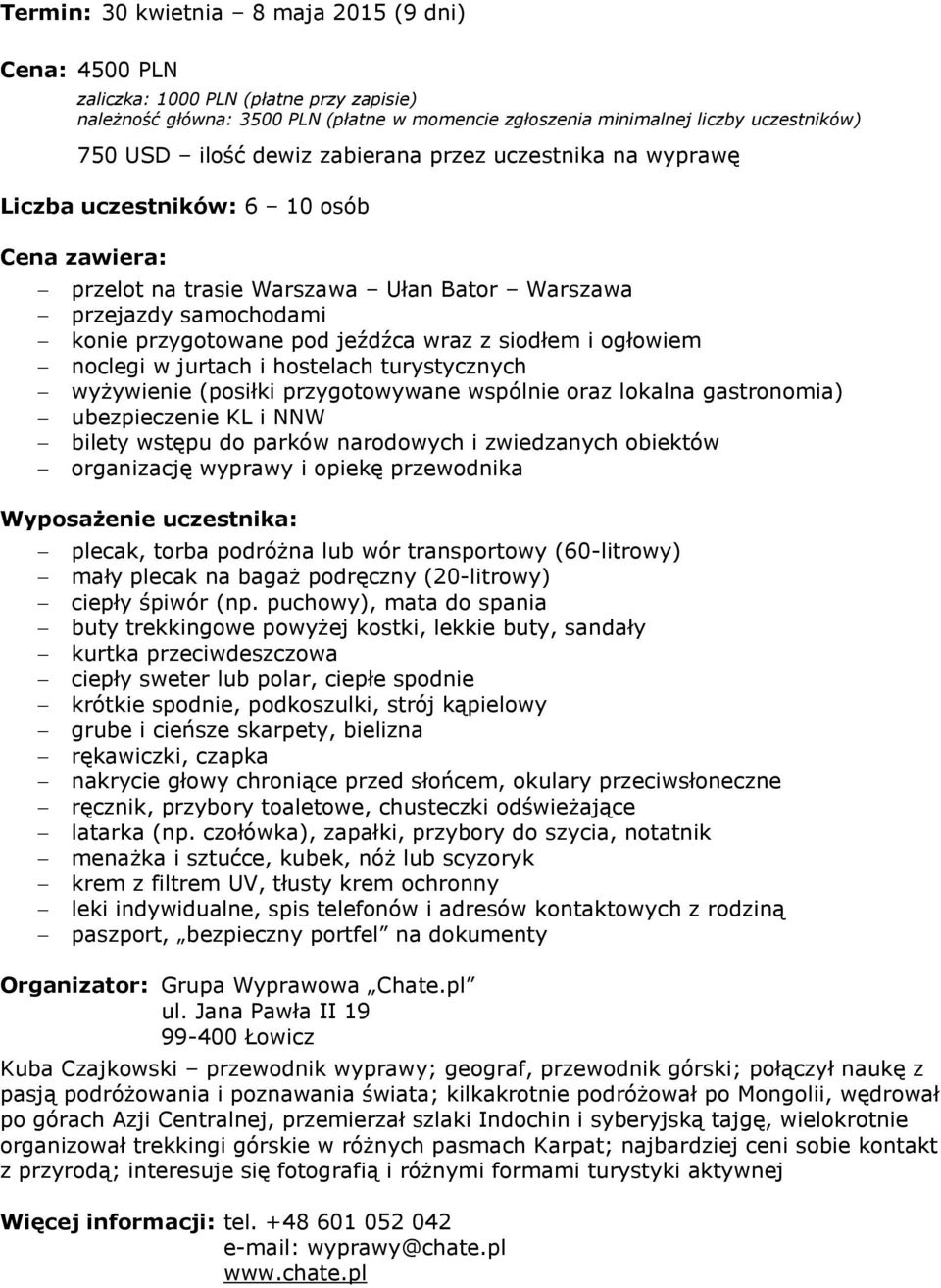 siodłem i ogłowiem noclegi w jurtach i hostelach turystycznych wyżywienie (posiłki przygotowywane wspólnie oraz lokalna gastronomia) ubezpieczenie KL i NNW bilety wstępu do parków narodowych i