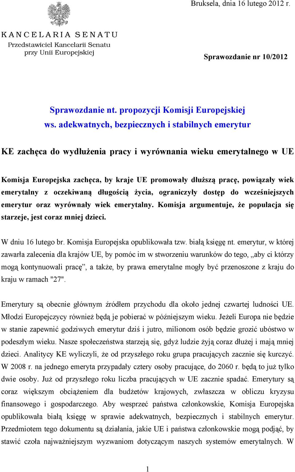 emerytalny z oczekiwaną długością życia, ograniczyły dostęp do wcześniejszych emerytur oraz wyrównały wiek emerytalny. Komisja argumentuje, że populacja się starzeje, jest coraz mniej dzieci.