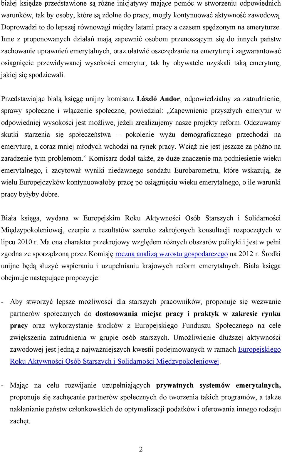 Inne z proponowanych działań mają zapewnić osobom przenoszącym się do innych państw zachowanie uprawnień emerytalnych, oraz ułatwić oszczędzanie na emeryturę i zagwarantować osiągnięcie przewidywanej