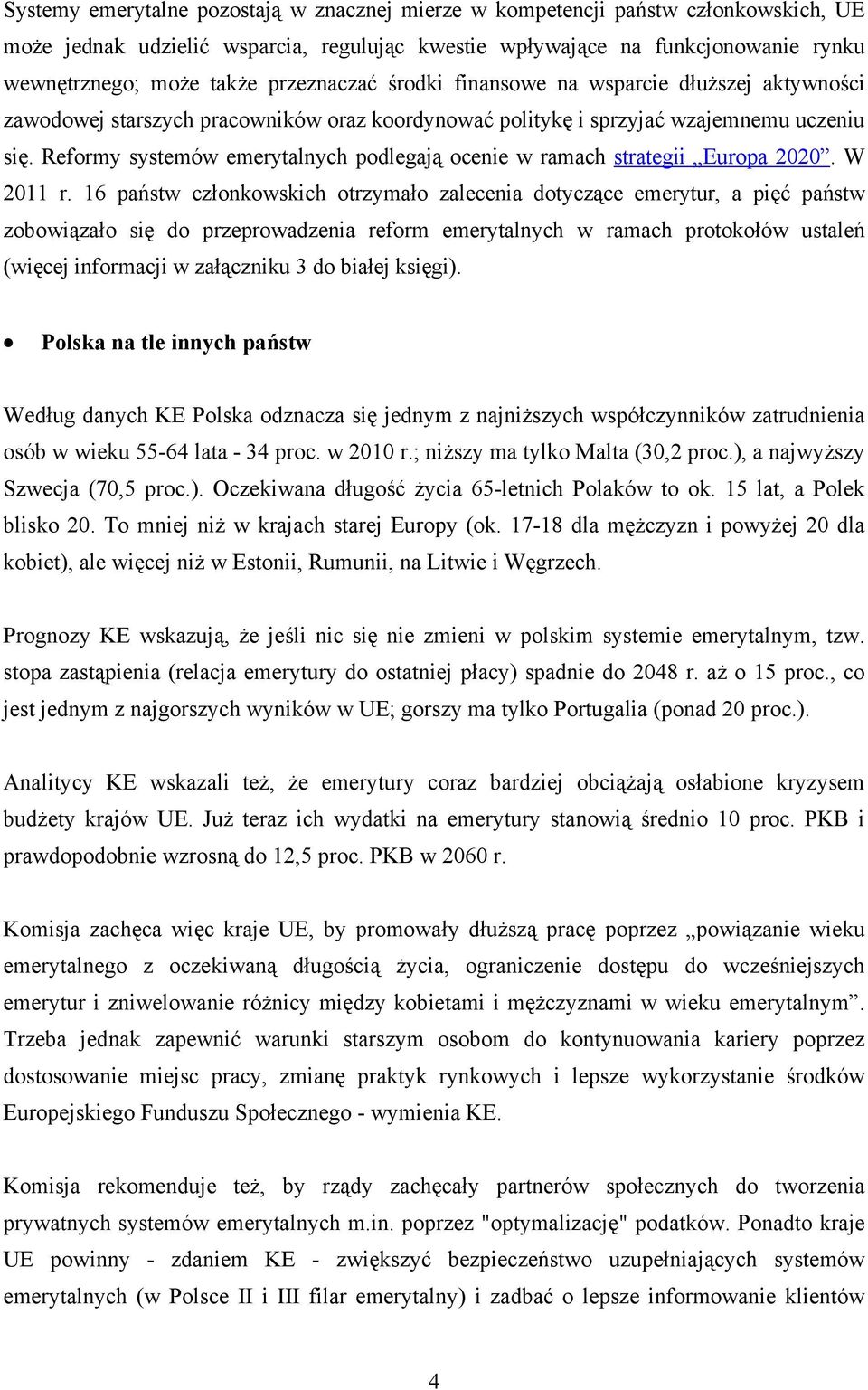 Reformy systemów emerytalnych podlegają ocenie w ramach strategii Europa 2020. W 2011 r.