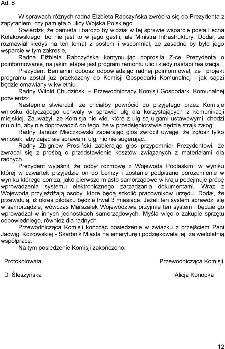 Dodał, ze rozmawiał kiedyś na ten temat z posłem i wspomniał, że zasadne by było jego wsparcie w tym zakresie.