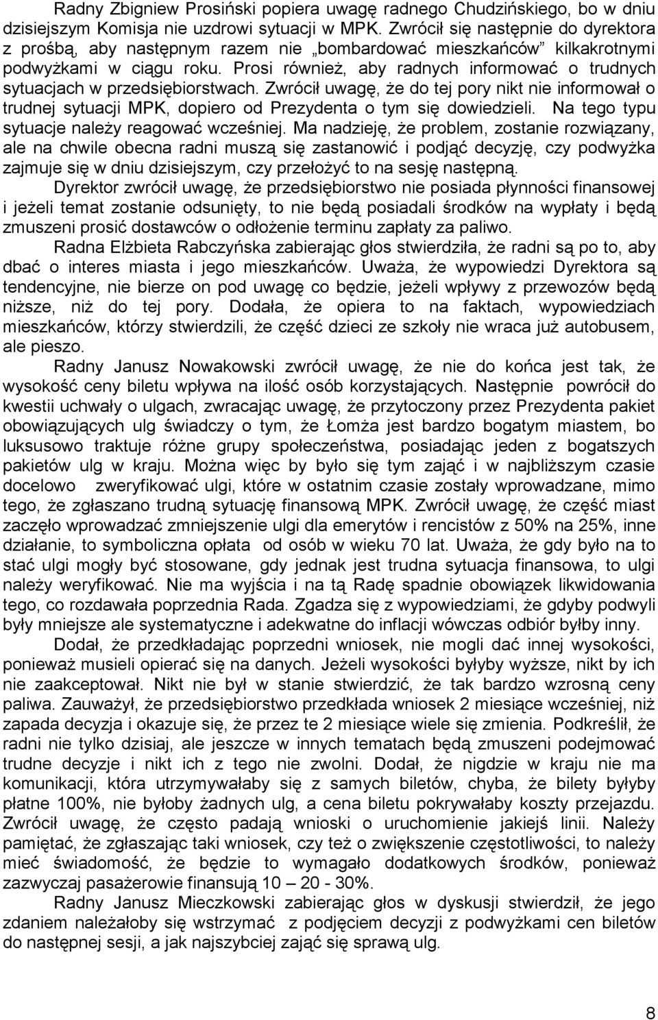 Prosi również, aby radnych informować o trudnych sytuacjach w przedsiębiorstwach. Zwrócił uwagę, że do tej pory nikt nie informował o trudnej sytuacji MPK, dopiero od Prezydenta o tym się dowiedzieli.