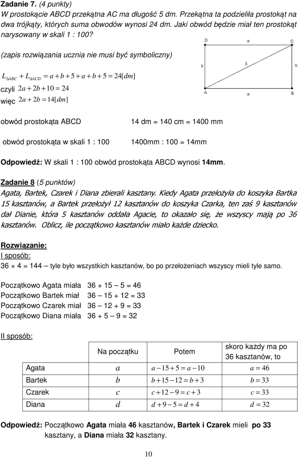 (zapis rozwiązania ucznia nie musi być symboliczny) L ABC + L ACD = a + b + 5 + a + b + 5 = 24[ dm] czyli 2 a + 2b + 0 = 24 więc 2a + 2b = 4[ dm] obwód prostokąta ABCD obwód prostokąta w skali : 00 4