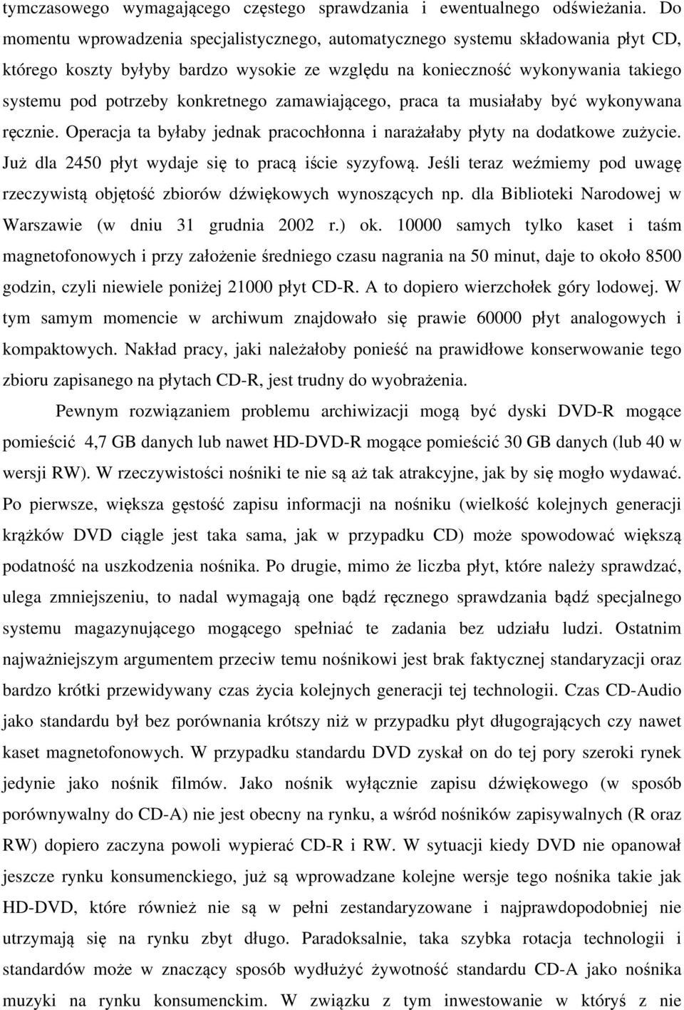 konkretnego zamawiającego, praca ta musiałaby być wykonywana ręcznie. Operacja ta byłaby jednak pracochłonna i narażałaby płyty na dodatkowe zużycie.