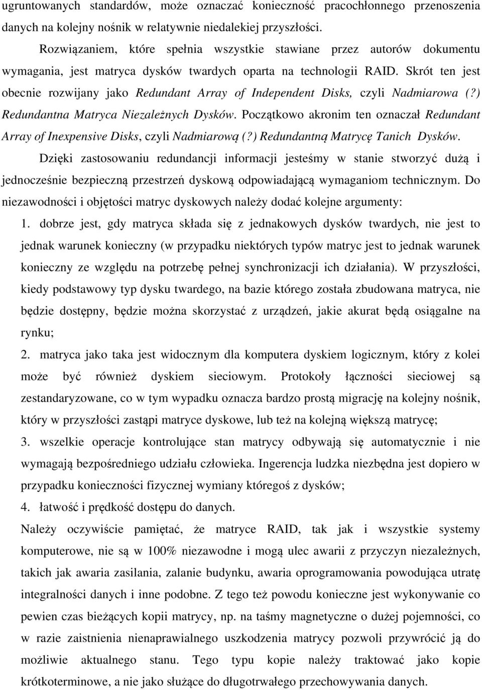 Skrót ten jest obecnie rozwijany jako Redundant Array of Independent Disks, czyli Nadmiarowa (?) Redundantna Matryca Niezależnych Dysków.