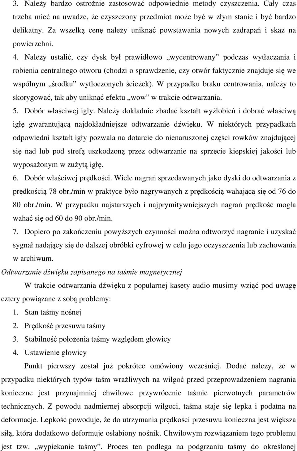 Należy ustalić, czy dysk był prawidłowo wycentrowany podczas wytłaczania i robienia centralnego otworu (chodzi o sprawdzenie, czy otwór faktycznie znajduje się we wspólnym środku wytłoczonych