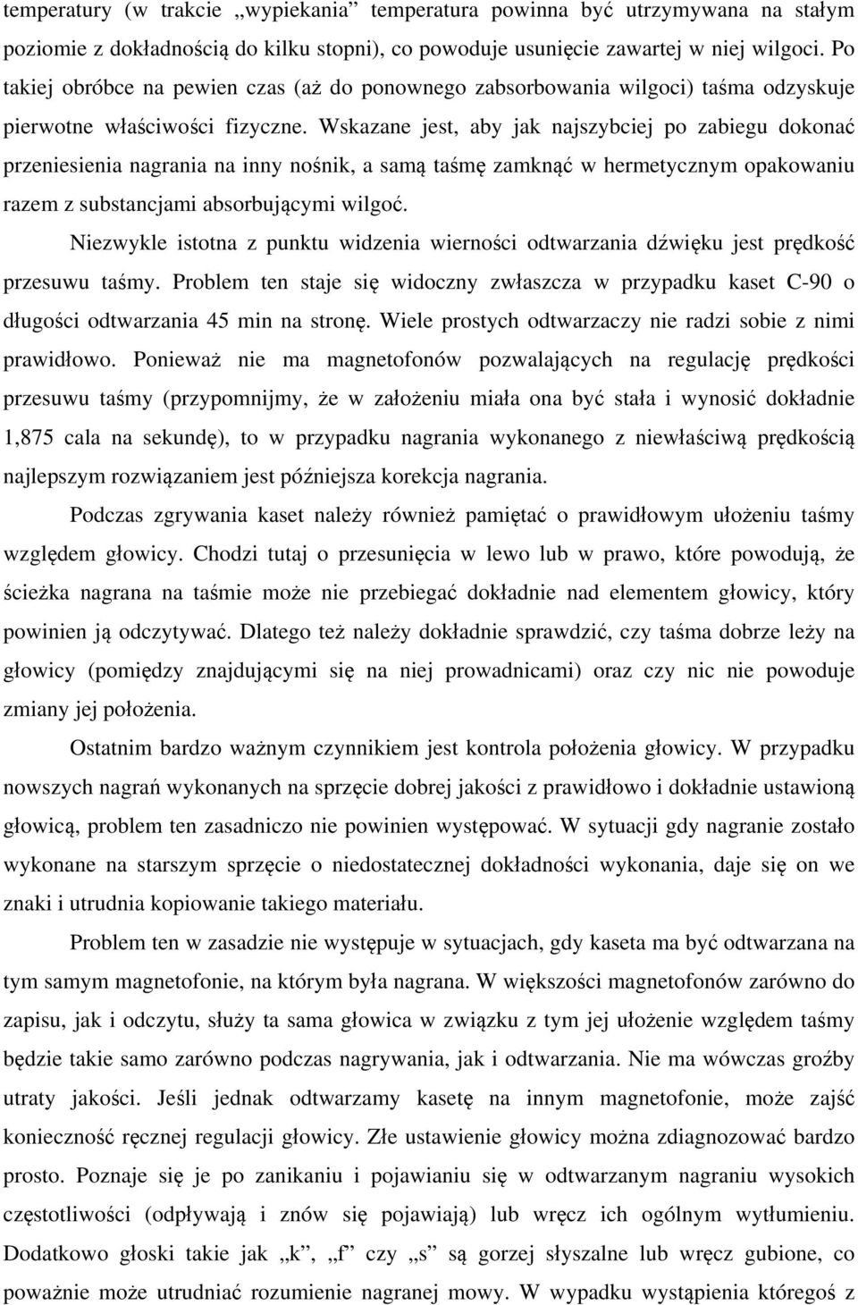 Wskazane jest, aby jak najszybciej po zabiegu dokonać przeniesienia nagrania na inny nośnik, a samą taśmę zamknąć w hermetycznym opakowaniu razem z substancjami absorbującymi wilgoć.