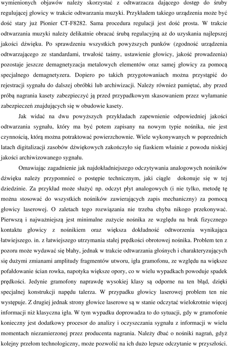 Po sprawdzeniu wszystkich powyższych punków (zgodność urządzenia odtwarzającego ze standardami, trwałość taśmy, ustawienie głowicy, jakość prowadzenia) pozostaje jeszcze demagnetyzacja metalowych