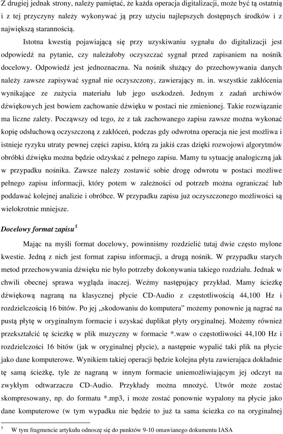 Odpowiedź jest jednoznaczna. Na nośnik służący do przechowywania danych należy zawsze zapisywać sygnał nie oczyszczony, zawierający m. in.