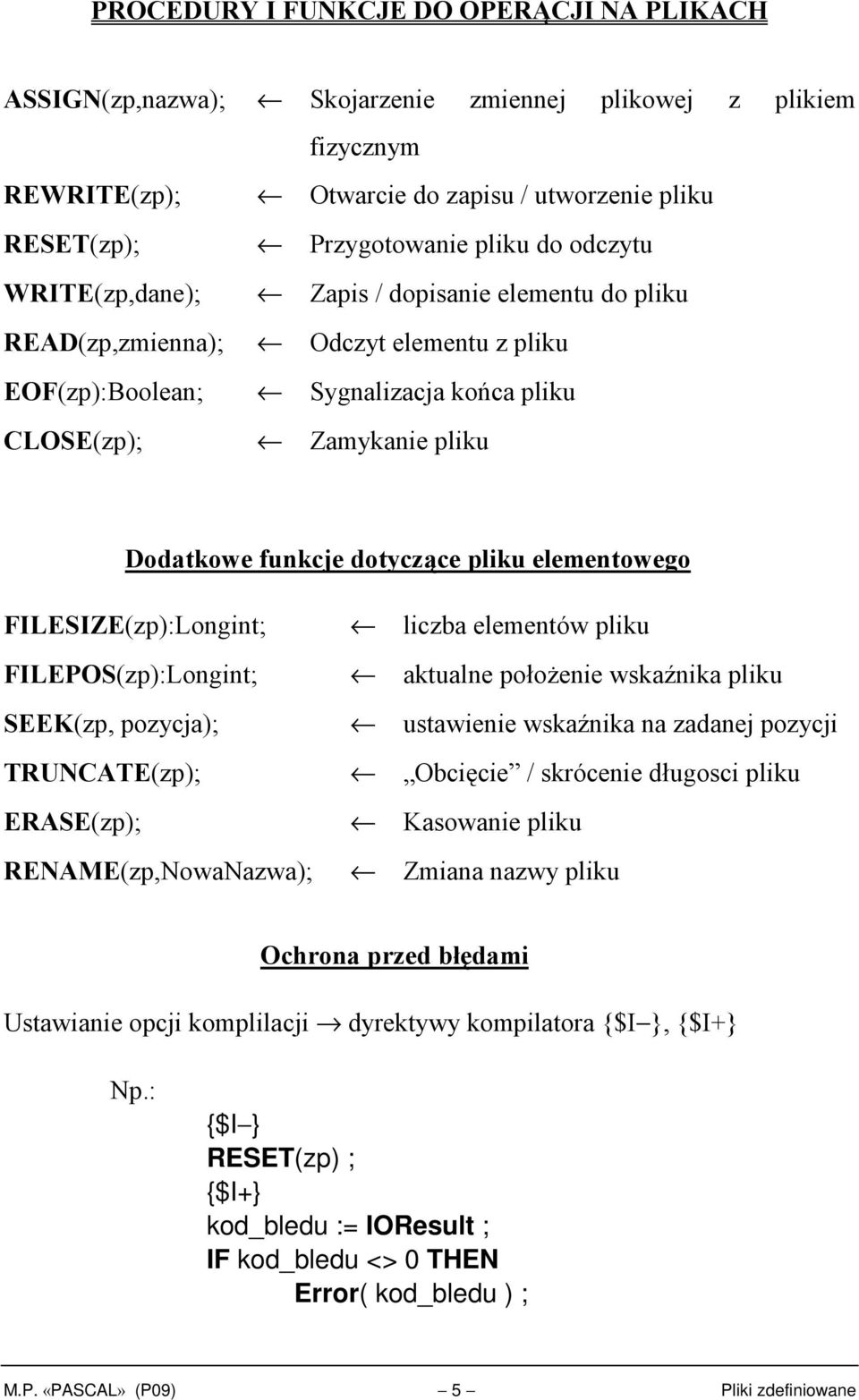 pliku elementowego FILESIZE(zp):Longint; liczba elementów pliku FILEPOS(zp):Longint; aktualne położenie wskaźnika pliku SEEK(zp, pozycja); ustawienie wskaźnika na zadanej pozycji TRUNCATE(zp);