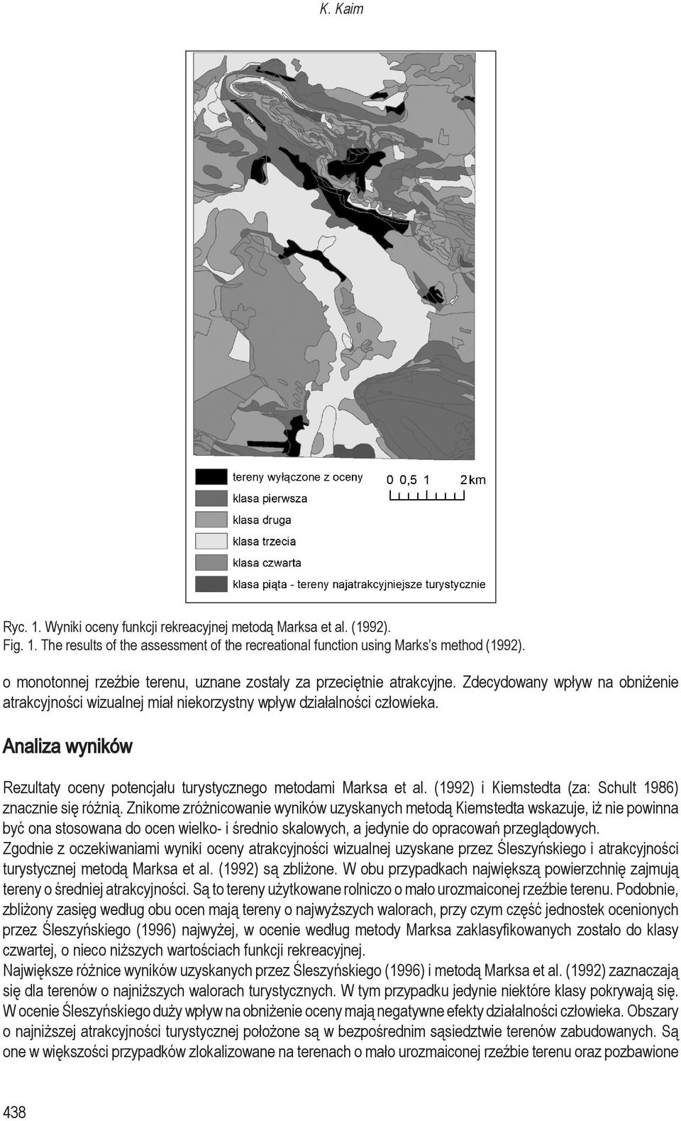 Analiza wyników Rezultaty oceny potencjału turystycznego metodami Marksa et al. (1992) i Kiemstedta (za: Schult 1986) znacznie się różnią.